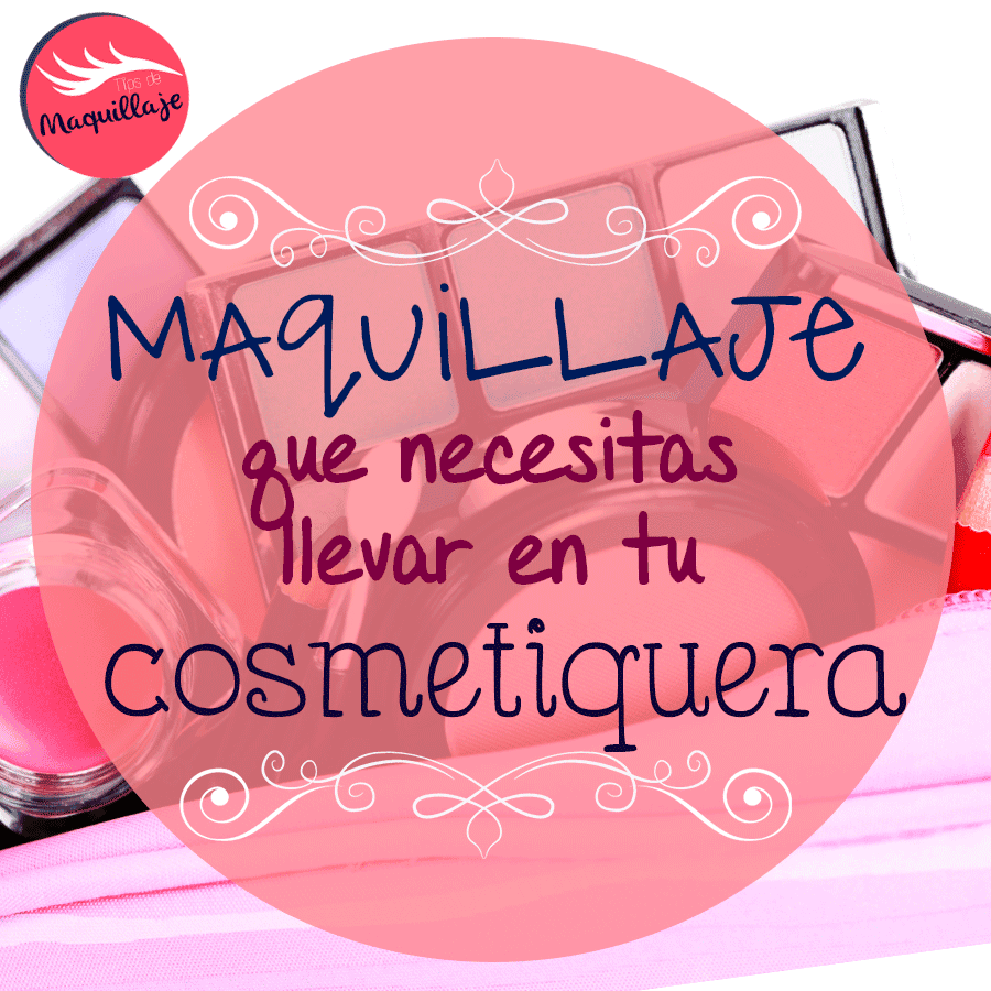 Los maquillajes que necesitas tener en tu cosmetiquera:
