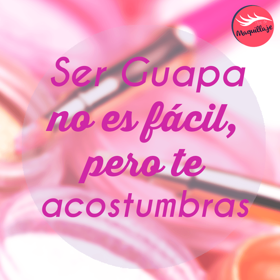 Ser Guapa no es Fácil, pero te acostumbras